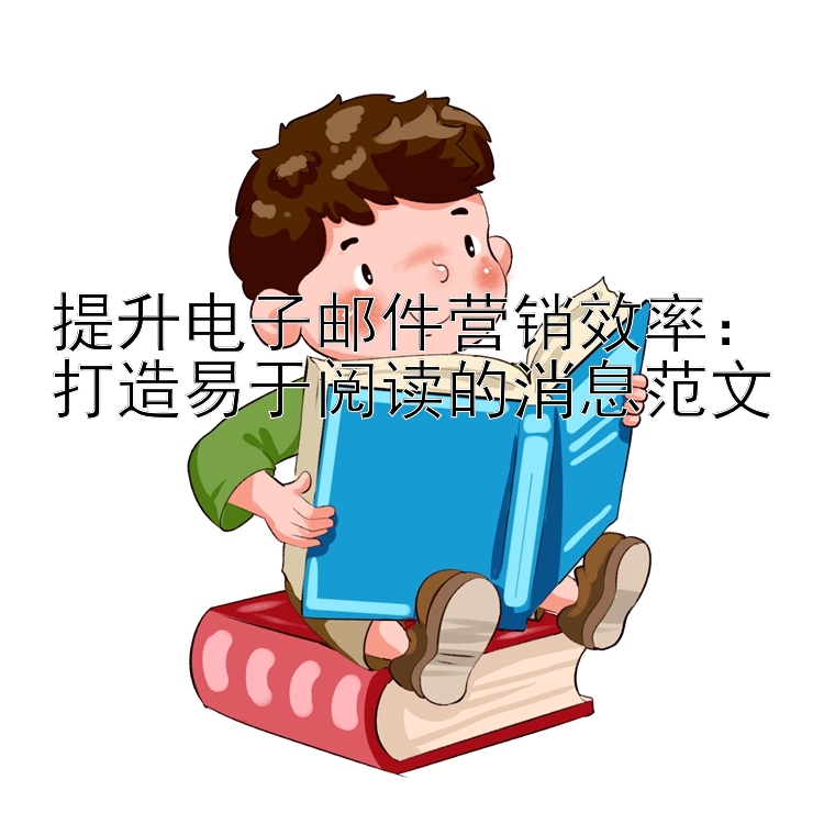 提升电子邮件营销效率：打造易于阅读的消息范文