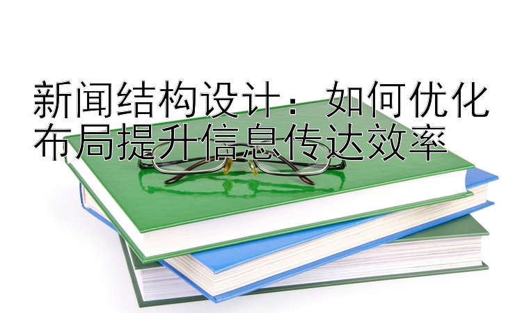 新闻结构设计：如何优化布局提升信息传达效率