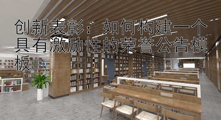 创新表彰：如何构建一个具有激励性的荣誉公告模板