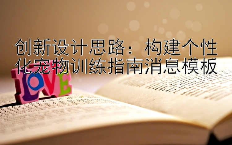 创新设计思路：构建个性化宠物训练指南消息模板