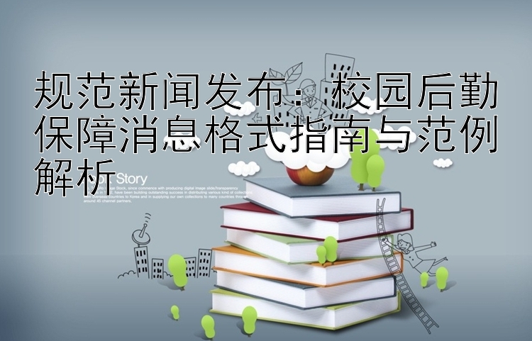 规范新闻发布：校园后勤保障消息格式指南与范例解析