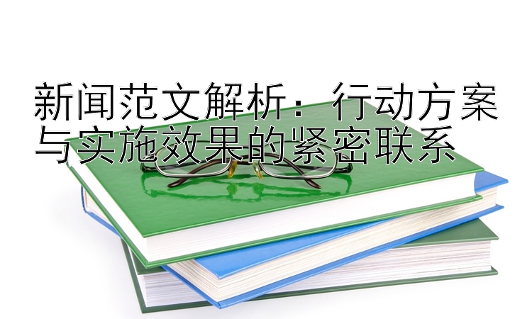 新闻范文解析：行动方案与实施效果的紧密联系