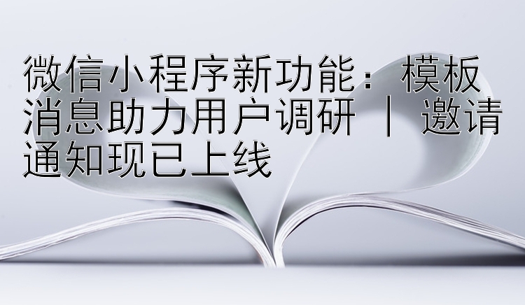 微信小程序新功能：模板消息助力用户调研 | 邀请通知现已上线