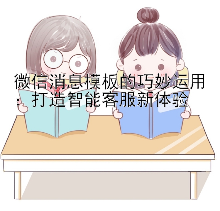 微信消息模板的巧妙运用：打造智能客服新体验