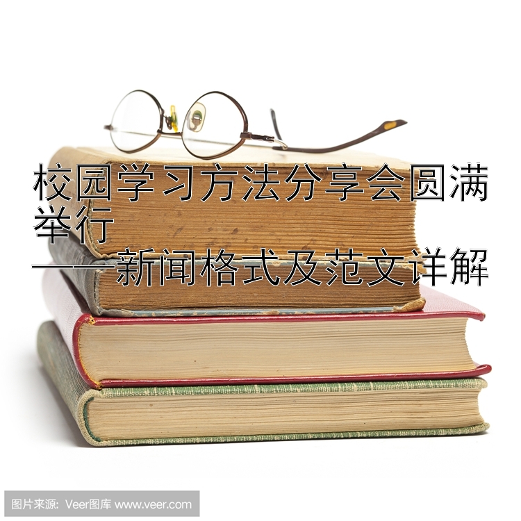 校园学习方法分享会圆满举行  
——新闻格式及范文详解