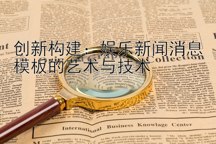 创新构建：娱乐新闻消息模板的艺术与技术