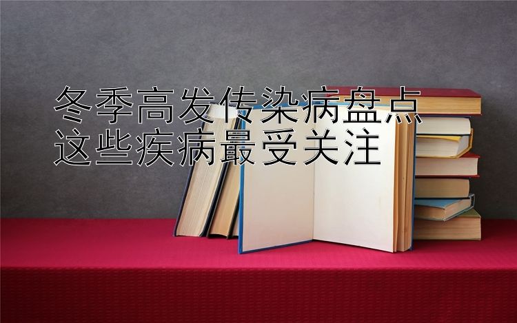 冬季高发传染病盘点  
这些疾病最受关注