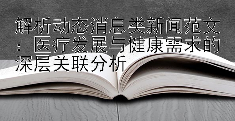 解析动态消息类新闻范文：医疗发展与健康需求的深层关联分析