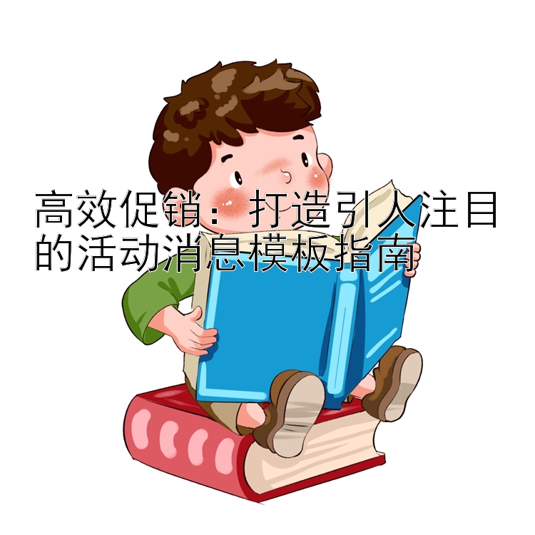 高效促销：打造引人注目的活动消息模板指南