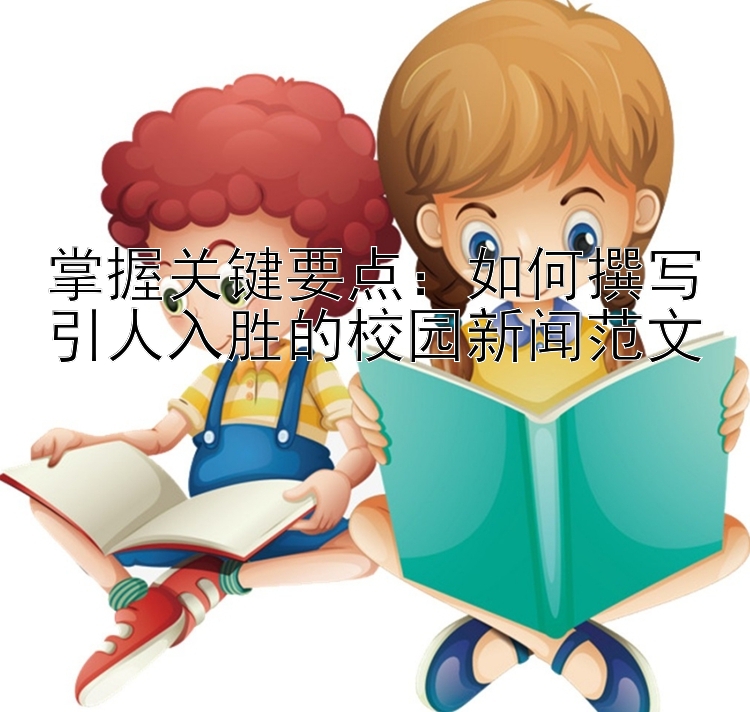 掌握关键要点：如何撰写引人入胜的校园新闻范文