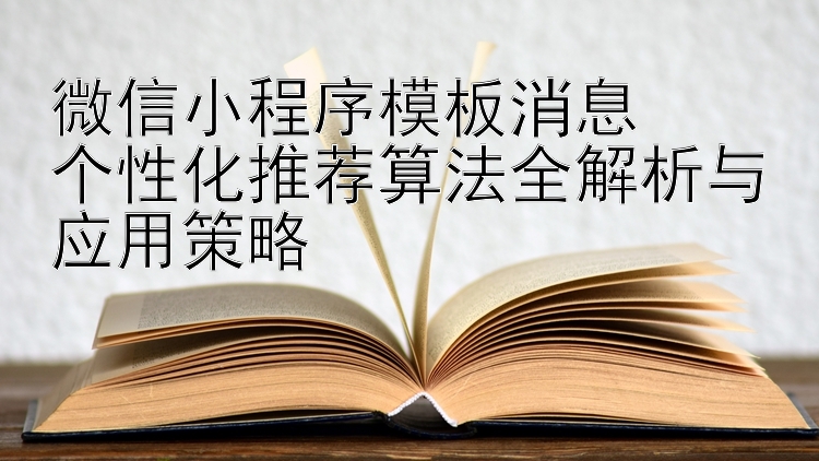 微信小程序模板消息  
个性化推荐算法全解析与应用策略