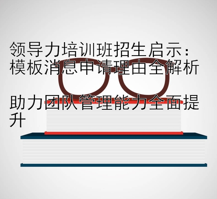 领导力培训班招生启示：模板消息申请理由全解析  
助力团队管理能力全面提升