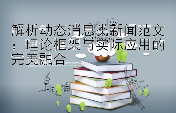 解析动态消息类新闻范文：理论框架与实际应用的完美融合