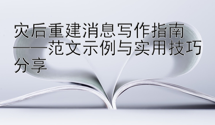 灾后重建消息写作指南  
——范文示例与实用技巧分享