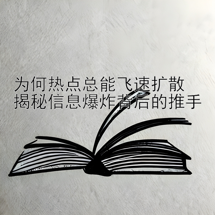 为何热点总能飞速扩散  
揭秘信息爆炸背后的推手