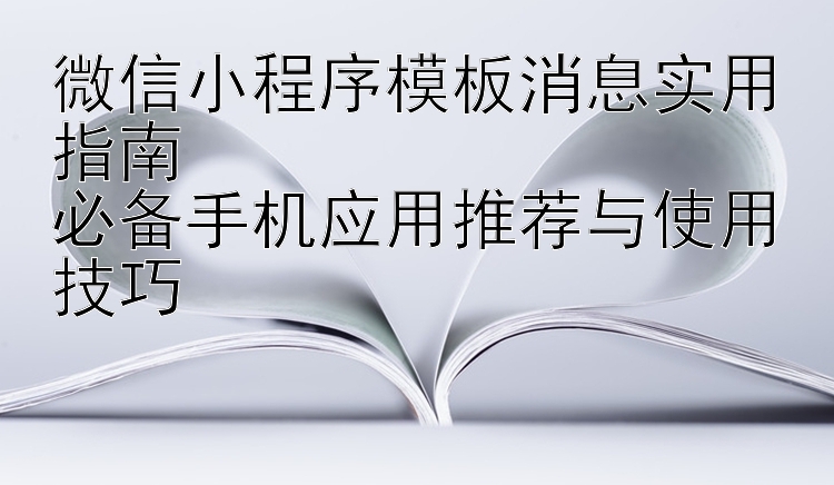 微信小程序模板消息实用指南  
必备手机应用推荐与使用技巧