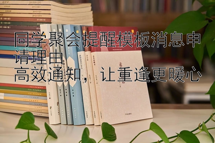 同学聚会提醒模板消息申请理由  高效通知  让重逢更暖心