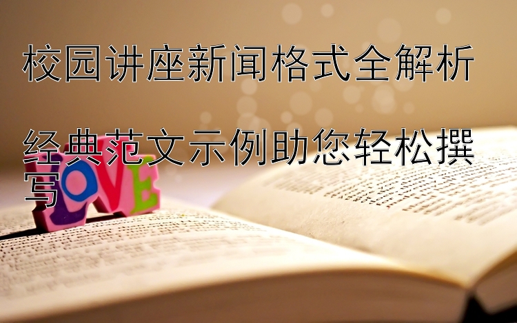 校园讲座新闻格式全解析  
经典范文示例助您轻松撰写