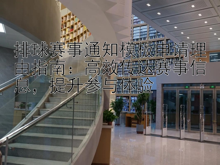 排球赛事通知模板申请理由指南：高效传达赛事信息  提升参与体验