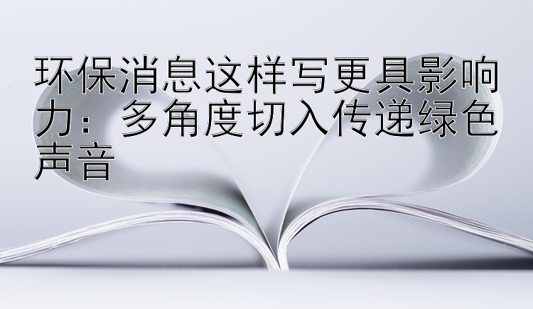 环保消息这样写更具影响力：一分快三大小单双  多角度切入传递绿色声音