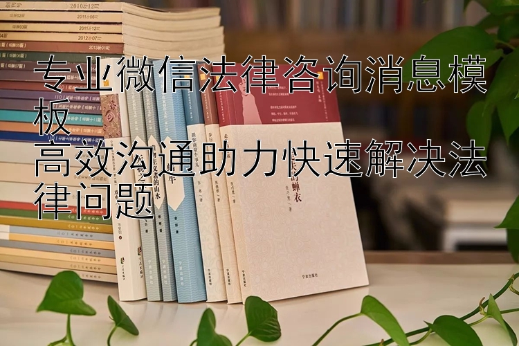 专业微信法律咨询消息模板  
高效沟通助力快速解决法律问题