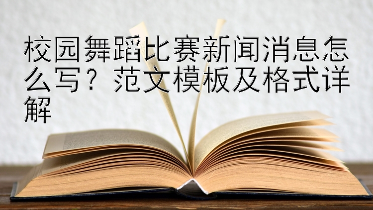 校园舞蹈比赛新闻消息怎么写？范文模板及格式详解