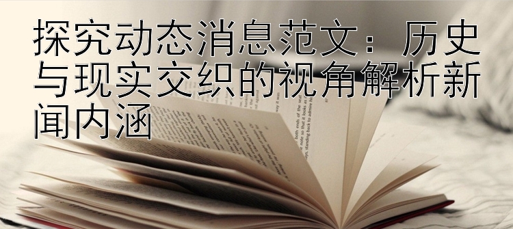 探究动态消息范文：历史与现实交织的视角解析新闻内涵