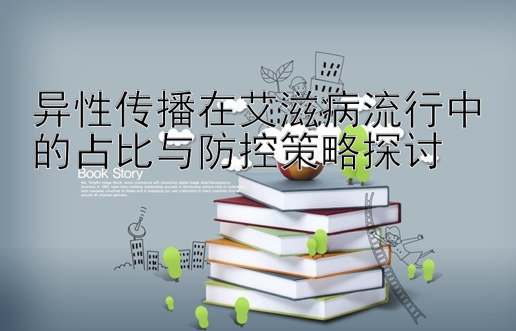 异性传播在艾滋病流行中的占比与防控策略探讨