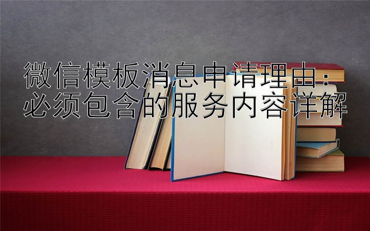 微信模板消息申请理由：必须包含的服务内容详解