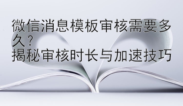 微信消息模板审核需要多久？  
揭秘审核时长与加速技巧