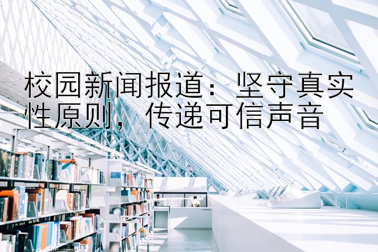 校园新闻报道：坚守真实性原则  传递可信声音