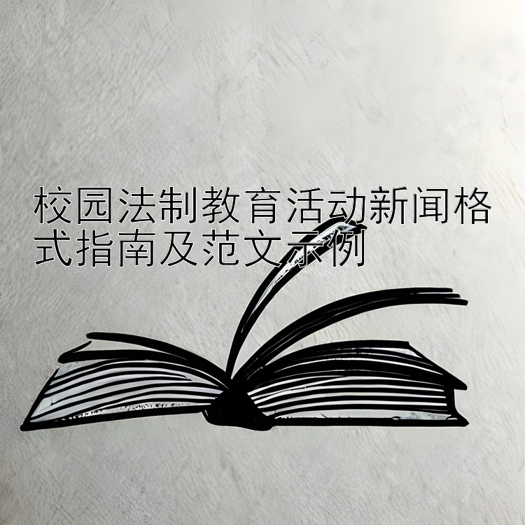 校园法制教育活动新闻格式指南及范文示例