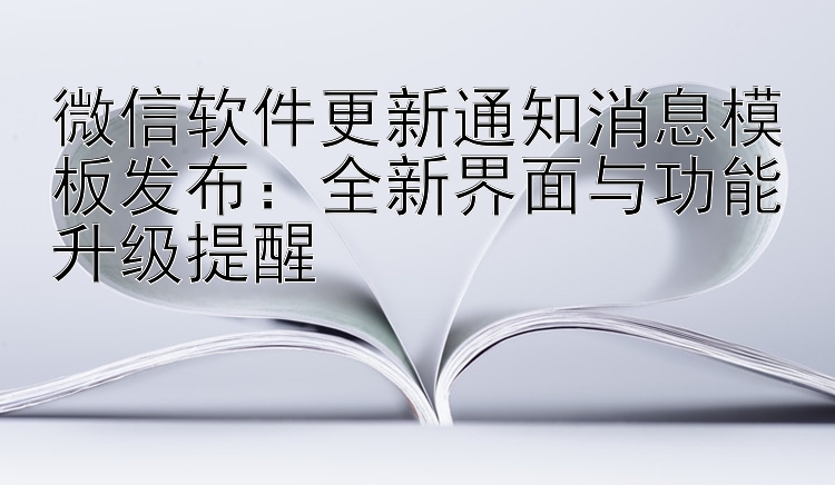 微信软件更新通知消息模板发布：全新界面与功能升级提醒