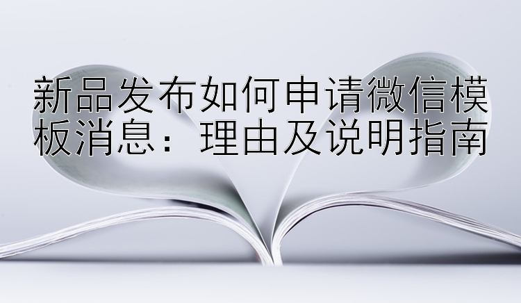 新品发布如何申请微信模板消息：理由及说明指南