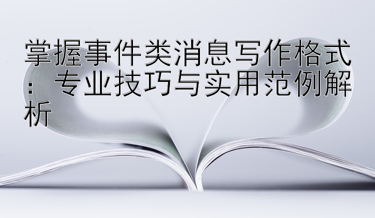 掌握事件类消息写作格式：专业技巧与实用范例解析