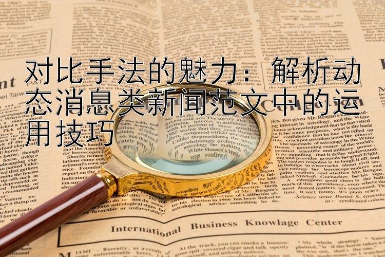 对比手法的魅力：解析动态消息类新闻范文中的运用技巧