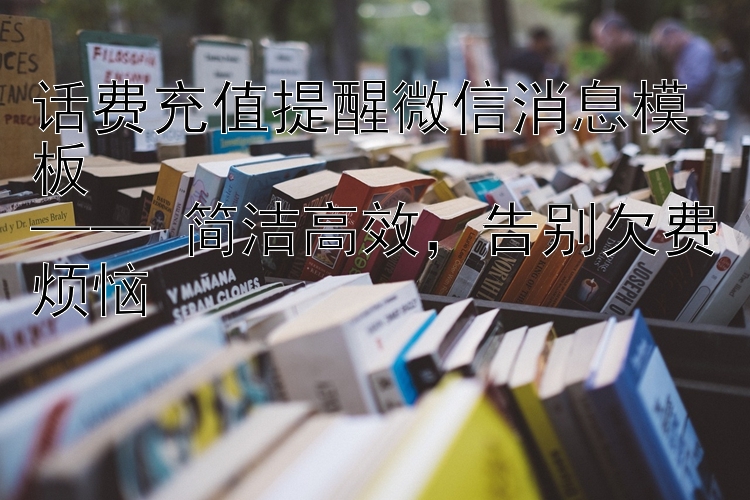 话费充值提醒微信消息模板  —— 简洁高效  告别欠费烦恼