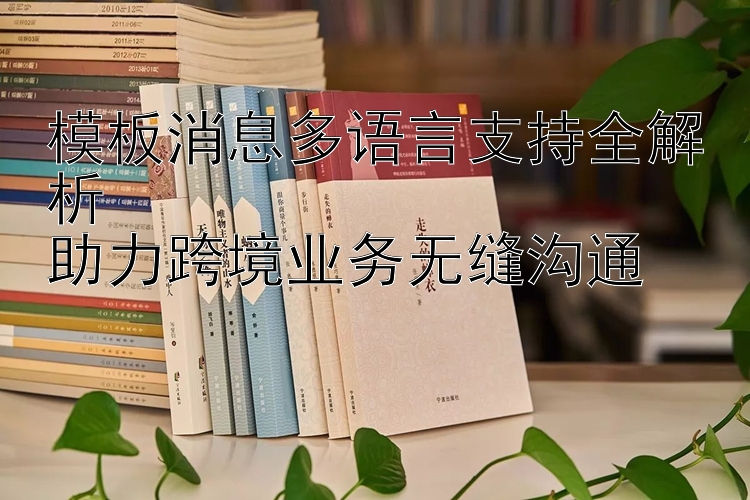 模板消息多语言支持全解析  
助力跨境业务无缝沟通