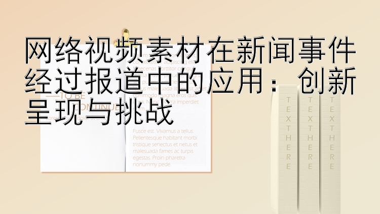 网络视频素材在新闻事件经过报道中的应用：创新呈现与挑战