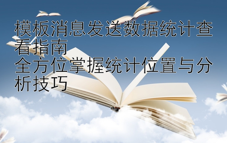 模板消息发送数据统计查看指南  
全方位掌握统计位置与分析技巧