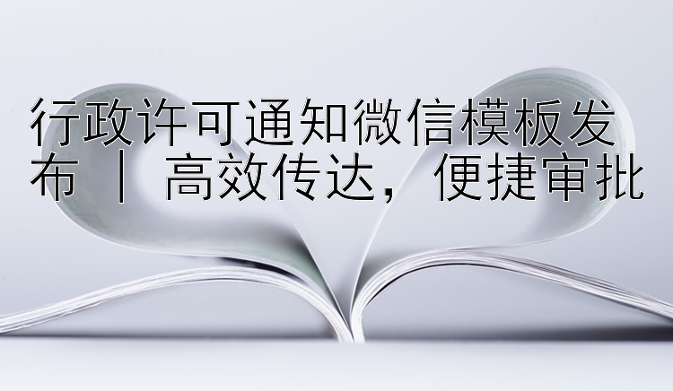 行政许可通知微信模板发布 | 高效传达  便捷审批