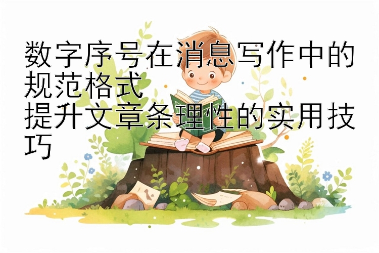 数字序号在消息写作中的规范格式  
提升文章条理性的实用技巧