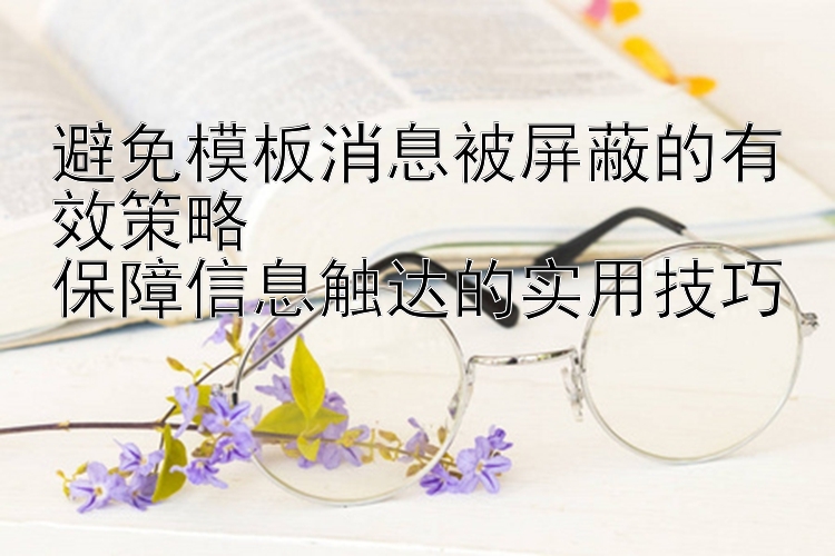 避免模板消息被屏蔽的有效策略  
保障信息触达的实用技巧