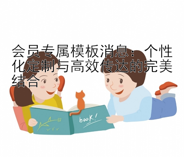 会员专属模板消息：个性化定制与高效传达的完美结合