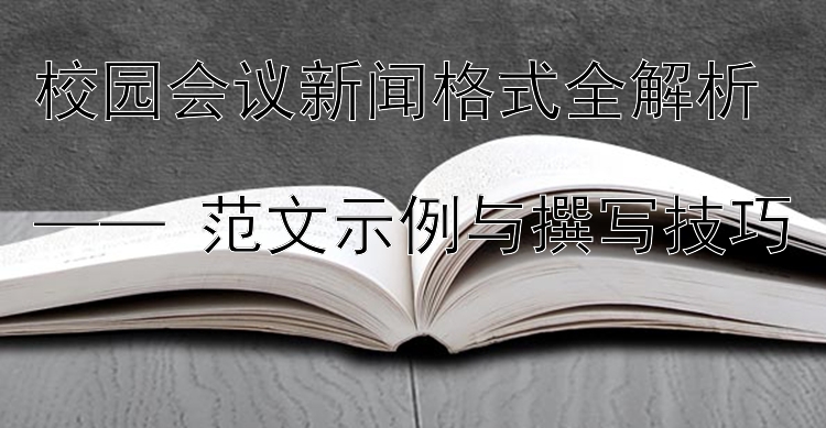 校园会议新闻格式全解析  
—— 范文示例与撰写技巧