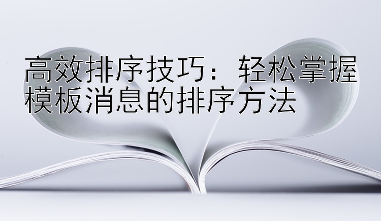 高效排序技巧：轻松掌握模板消息的排序方法